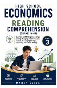HIGH SCHOOL ECONOMICS READING COMPREHENSION (GRADES 10–12): Business and Entrepreneurship: Starting, Managing, and Growing Ideas Through 20 Engaging ... Reading Comprehension Series (Grades 8–12))