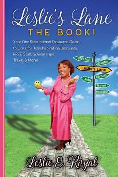 Leslie's Lane The Book!: Your One Stop Internet Resource Guide to Links for Jobs, Inspiration, Discounts, FREE Stuff, Scholarships, Travel & More!