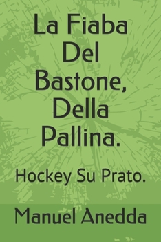 Paperback La Fiaba Del Bastone, Della Pallina.: Hockey Su Prato. [Italian] Book