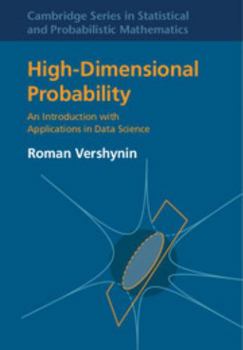 High-Dimensional Probability: An Introduction with Applications in Data Science - Book #47 of the Cambridge Series in Statistical and Probabilistic Mathematics