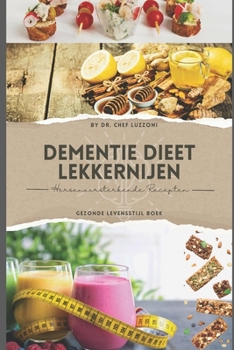 Dementie Dieet Lekkernijen: Hersenversterkende Recepten (Dutch Edition)