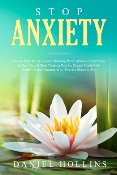 Paperback Stop Anxiety: How to Stop Worrying and Blocking Panic Attacks. Learn How to Say No and Stop Pleasing People, Regain Control of Your Book