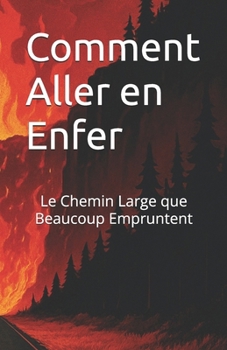 Paperback Comment Aller en Enfer: Le Chemin Large que Beaucoup Empruntent [French] Book
