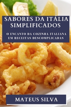 Sabores da Itália Simplificados: O Encanto da Cozinha Italiana em Receitas Descomplicadas