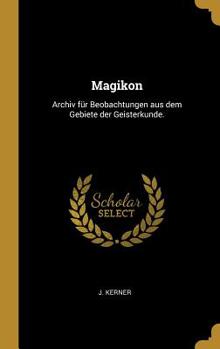 Magikon: Archiv F�r Beobachtungen Aus Dem Gebiete Der Geisterkunde.