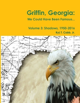 Paperback Griffin, Georgia: We Could Have Been Famous... Volume 3: Shadows, 1950-2016 Book