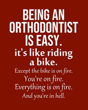 Being an Orthodontist is Easy. It's like riding a bike. Except the bike is on fire. You're on fire. Everything is on fire. And you're in hell.: Calendar 2020, Monthly & Weekly Planner Jan. - Dec. 2020