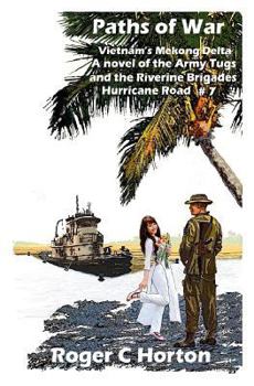 Paperback Paths of War: Vietnam's Mekong Delta, A novel of the Riverine Brigades and Army Tugs, Hurricane Road #7 Book