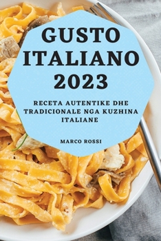 Paperback Gusto Italiano 2023: Receta Autentike dhe Tradicionale nga Kuzhina Italiane [Albanian] Book