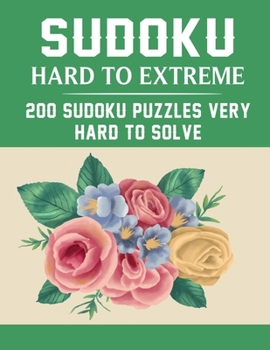 Sudoku Hard to Extreme 200 Sudoku Puzzles: Very Hard to Solve Large Print sudoku Puzzle to Improve Your Memory & Prevent Neurological Disorder Puzzles