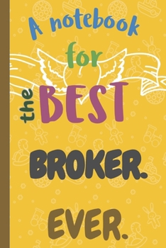 Paperback A Notebook for the Best BROKER Ever.: Lined 6 x 9 Journal with 100 Pages, To Write In, Friends or Family Gift Book