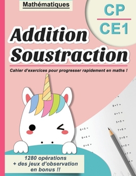 Paperback Addition Soustraction CP CE1: Mathématiques - Cahier d'exercices pour progresser rapidement en maths ! - 1280 opérations + des jeux d'observation en [French] Book
