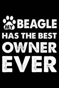 My Beagle Has The Best Owner Ever: Cute Beagle Lined journal Notebook, Great Accessories & Gift Idea for Beagle Owner & Lover. Lined journal Notebook With An Inspirational Quote.