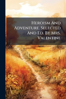 Paperback Heroism And Adventure. Selected And Ed. By Mrs. Valentine Book