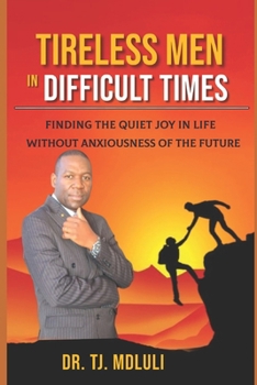 Paperback Tireless Men in Difficult Times: Finding the Quiet Joy in Life Without Anxiousness of the Future Book