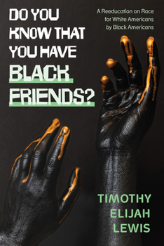 Do You Know that You Have Black Friends?: A Reeducation on Race for White Americans by Black Americans (African American Studies)