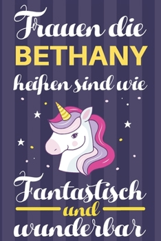 Notizbuch: Frauen Die Bethany Heißen Sind Wie Einhörner (Blankonotizbuch mit Inhaltsverzeichnis und Seitenzahlen zum Selbstgestalten, Softcover) ... Beste Freundin, Oma, Tante (German Edition)