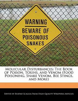 Molecular Disturbances : The Book of Poison, Toxins, and Venom (Food Poisoning, Snake Venom, Bee Stings, and More)