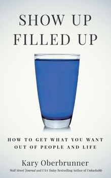 Paperback Show Up Filled Up: How to Get What You Want Out of People and Life Book