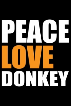 Paperback Peace Love Donkey: Cool DONKEY Journal Notebook - Gifts Idea for DONKEY Lovers Notebook for Men & Women. Book