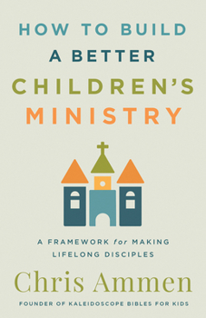 Paperback How to Build a Better Children's Ministry: A Framework for Making Lifelong Disciples Book