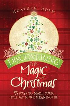 Paperback Discovering the Magic of Christmas: 75 Ways to Make Your Holiday More Meaningful Book
