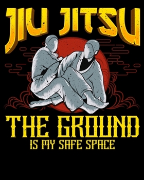 Jiu Jitsu The Ground Is My Safe Space: The Ground Is My Safe Space Funny Jiu Jitsu BJJ Fighter 2020-2021 Weekly Planner & Gratitude Journal (110 ... Moments of Thankfulness & To Do Lists