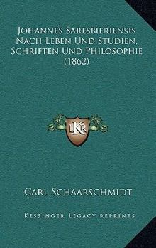 Paperback Johannes Saresbieriensis Nach Leben Und Studien, Schriften Und Philosophie (1862) [German] Book