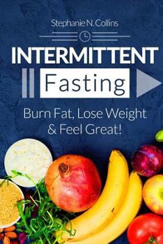 Paperback Intermittent Fasting: Burn Fat, Lose Weight and Feel Great!: Complete Beginners Guide to Fasting with 40 Quick and Easy Recipes (Lunch, Salads, Dinner Book