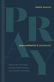 Hardcover Pray Confidently and Consistently: Finally Let Go of the Things Holding You Back from Your Most Important Conversation Book