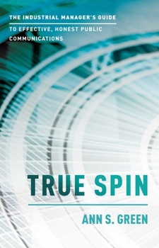 Paperback True Spin: The Industrial Manager's Guide to Effective, Honest Public Communication Book