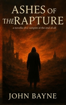 Ashes of the Rapture: a novella of a vampire at the end of all