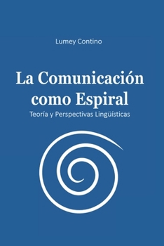 La Comunicación como Espiral: Teoría y Perspectivas Lingüísticas (Spanish Edition)