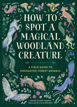 Hardcover How to Spot a Magical Woodland Creature: A Field Guide to Enchanted Forest Animals Book