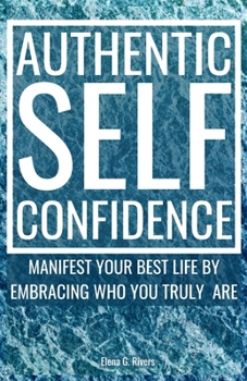 Paperback Authentic Self-Confidence: Manifest Your Best Life by Embracing Who You Truly Are Book