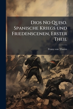 Paperback Dios No Quiso. Spanische Kriegs und Friedenscenen, Erster Theil [German] Book