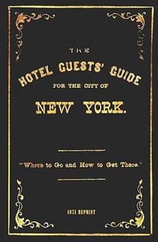 Paperback The Hotel Guests' Guide For The City Of New York - 1871 Reprint: Where To Go And How To Get There Book