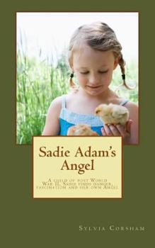 Paperback Sadie Adam's Angel: A child of World War II finds danger, fascination and her own Angel Book