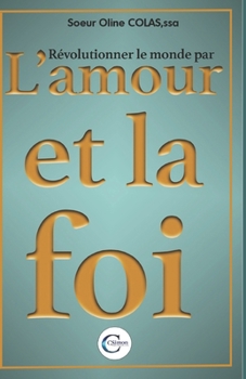 Paperback Révolutionner le monde par l'amour et la foi: La force transformante De l'énergie [French] Book