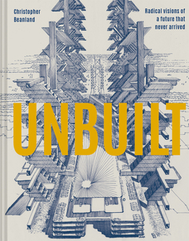 Hardcover Unbuilt: Radical Visions of a Future That Never Arrived Book