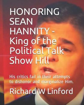 Paperback HONORING SEAN HANNITY - King of the Political Talk Show Hill: His critics fail in their attempts to dishonor and marginalize Him. Book