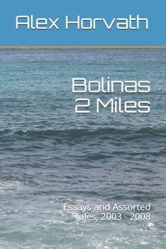 Paperback Bolinas 2 Miles: Essays and Assorted Tales, 2003 - 2008 Book