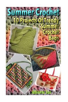 Paperback Summer Crochet: 10 Projects of Trendy Summer Crochet Bags: (Cute and Easy Crochet, Easy Crochet Patterns) Book