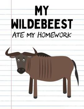 My Wildebeest Ate My Homework: Funny Blank Lined Notebook - Wildebeest