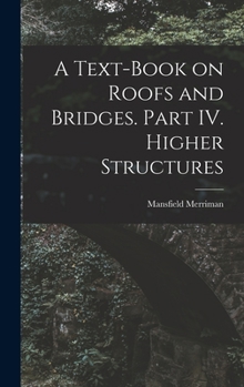 Hardcover A Text-Book on Roofs and Bridges. Part IV. Higher Structures Book