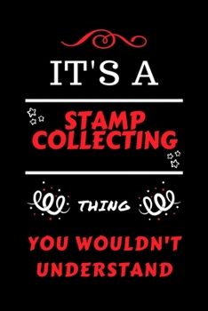 It's A Stamp Collecting Thing You Wouldn't Understand: Perfect Stamp Collecting Gag Gift | Blank Lined Notebook Journal | 100 Pages 6 x 9 Format | ... Hen Stag Do | Anniversary | Christmas | Xmas