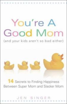 Paperback You're a Good Mom (and Your Kids Aren't So Bad Either): 14 Secrets to Finding Happiness Between Super Mom and Slacker Mom Book
