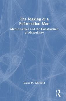 Hardcover The Making of a Reformation Man: Martin Luther and the Construction of Masculinity Book