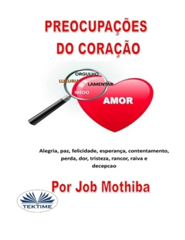 Paperback Preocupações do Coração: Alegria, paz, felicidade, esperança, contentamento, perda, mágoa, tristeza, rancor, raiva e decepção [Portuguese] Book