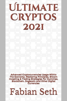 Paperback Ultimate Cryptos 2021: Advanced Cryptocurrencies Usage Within The Economy, Mastering Principles, Bitcoin Investing & Trading Strategies For D Book